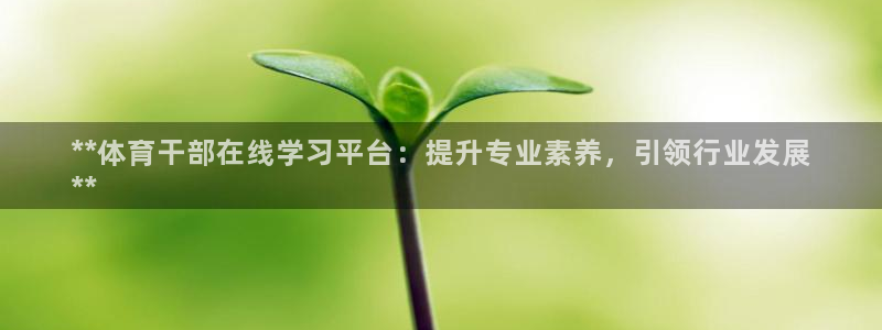 耀世登场之类的广告词：**体育干部在线学习平台：提升