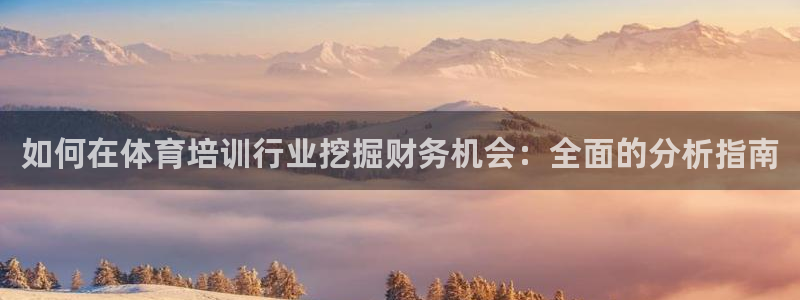 耀世平台乙六七五一38：如何在体育培训行业挖掘财务机