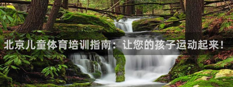 耀世娱乐登陆：北京儿童体育培训指南：让您的孩子运动起