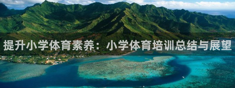 耀世娱乐怎么注册：提升小学体育素养：小学体育培训总结