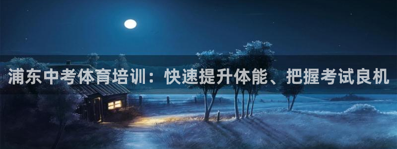 耀世平台招商：浦东中考体育培训：快速提升体能、把握考
