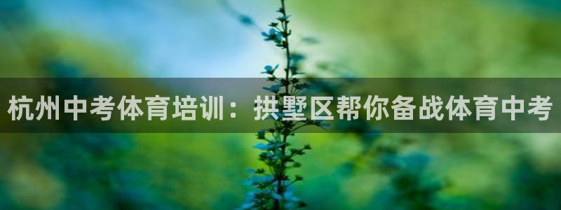 耀世平台非 41IO31 耀世：杭州中考体育培训：拱