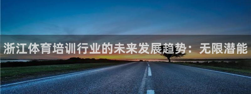 耀世娱乐在线登录官网入口网址：浙江体育培训行业的未来