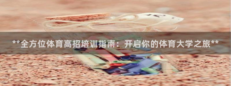 耀世平台云 411o31 耀世：**全方位体育高招培训指南：