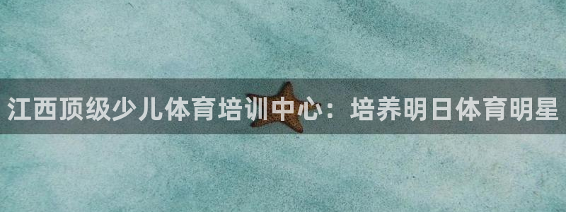 耀世平台非 41IO31 耀世：江西顶级少儿体育培训中心：培